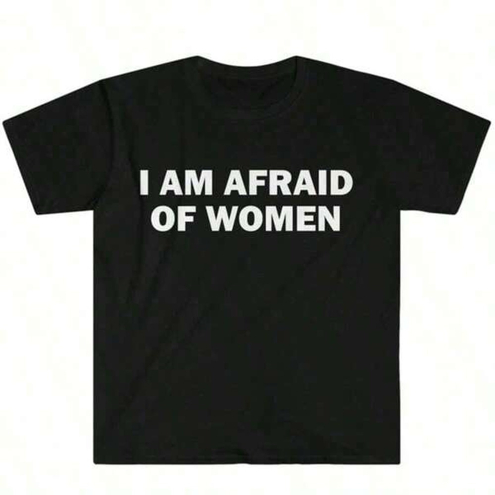 I Am Afraid Of Women T-Shirt H - đánh giá và giá Italy Fashion Street